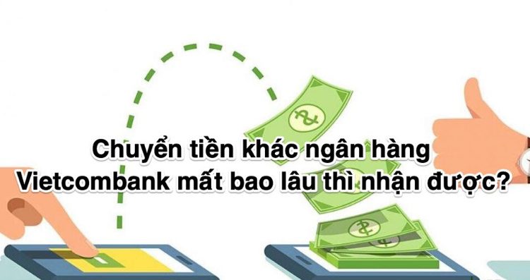 Chuyển tiền Vietcombank sang ngân hàng khác mất bao lâu?