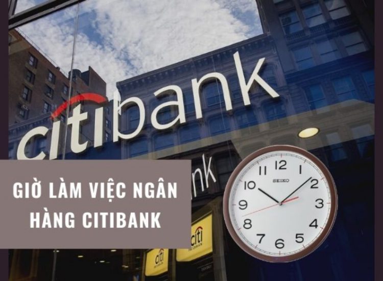 Giờ làm việc ngân hàng Citibank cập nhật mới nhất