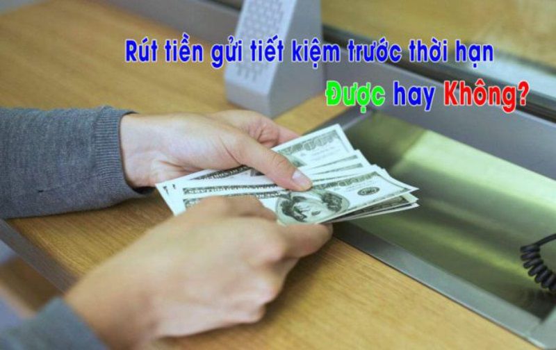 Rút tiền trước thời hạn có được không?