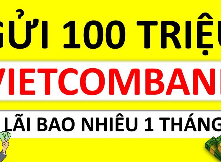 100 triệu gửi ngân hàng Vietcombank lãi suất bao nhiêu?