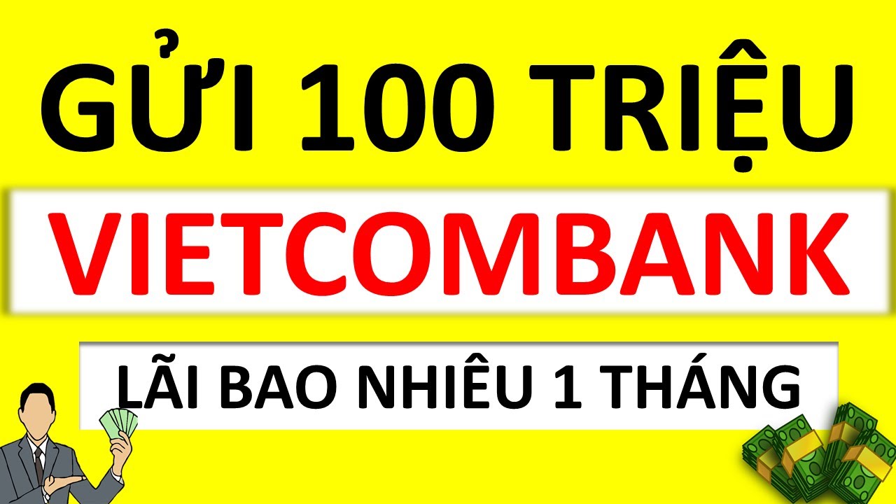 100 triệu gửi ngân hàng Vietcombank lãi suất bao nhiêu?