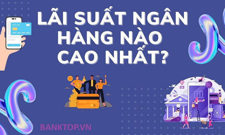 Lãi Suất Gửi Tiết Kiệm Ngân Hàng Nào Cao Nhất